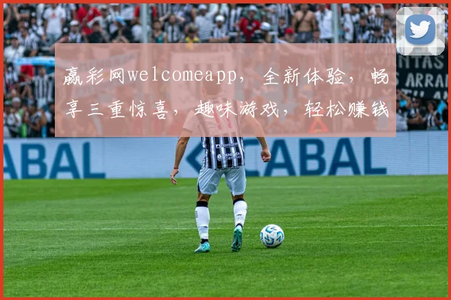 赢彩网welcomeapp，全新体验，畅享三重惊喜，趣味游戏，轻松赚钱，一网打尽