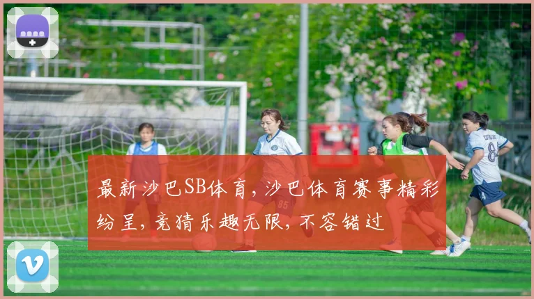 最新沙巴SB体育,沙巴体育赛事精彩纷呈,竞猜乐趣无限,不容错过